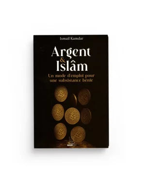Argent & islam – un mode d'emploi pour une subsistance bénie - Islam Kamdar -