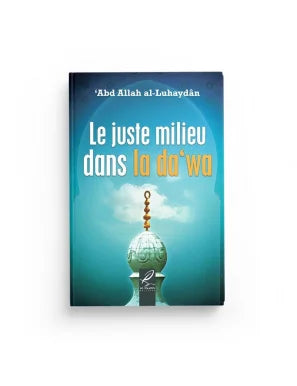 Le juste milieu dans la da'wa – 'Abd Allah al-Luhaydân